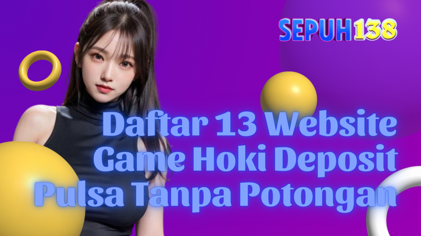 Daftar 13 Website Game Hoki Deposit Pulsa Tanpa Potongan