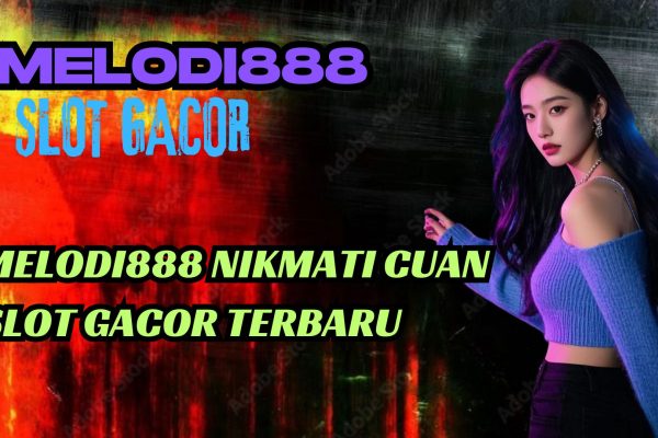 MELODI888 NIKMATI CUAN SLOT GACOR TERBARU